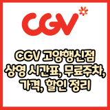 CGV 고양행신점 가격, 주차, 할인, 상영시간표, 이벤트 총 정리(2025년)