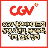 CGV 용산아이파크몰점 가격, 주차, 할인, 상영시간표, 이벤트 총 정리(2025년)