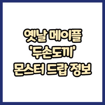 옛날 메이플 두손도끼 무기 몬스터 드랍 정보